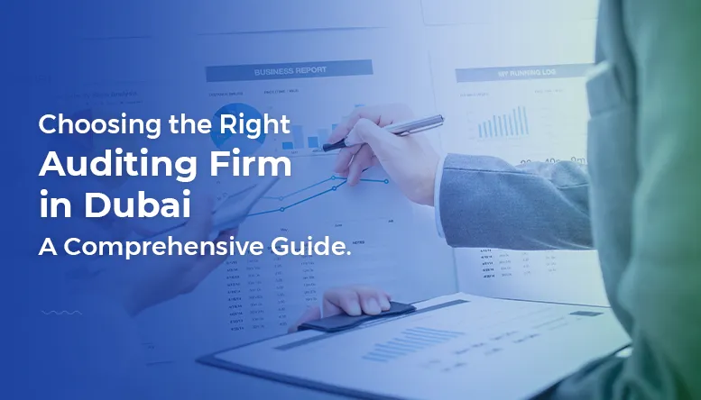 Choosing the Right Auditing Firm in Dubai: A Comprehensive Guide