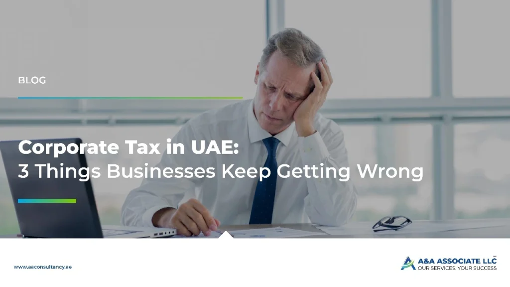 Corporate Tax in the UAE: 3 Things Businesses Keep Getting Wrong